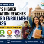India’s Higher Education Reaches Record Enrollment in 2026: What Students Need to Know